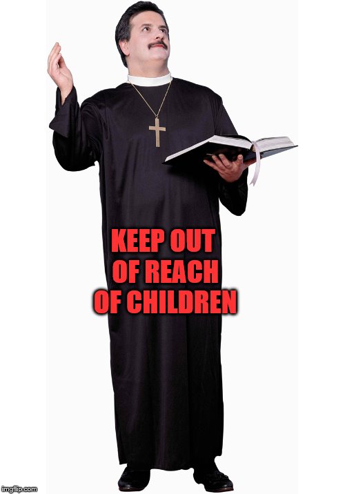 Keep Priests Out of Reach of Children | KEEP OUT OF REACH OF CHILDREN | image tagged in priest,memes,keep out of reach of children,pedophile | made w/ Imgflip meme maker