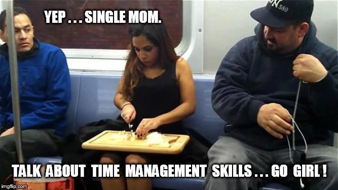 Ahh...but can she multitask? | YEP . . . SINGLE MOM. TALK  ABOUT  TIME  MANAGEMENT  SKILLS . . . GO  GIRL ! | image tagged in work life | made w/ Imgflip meme maker