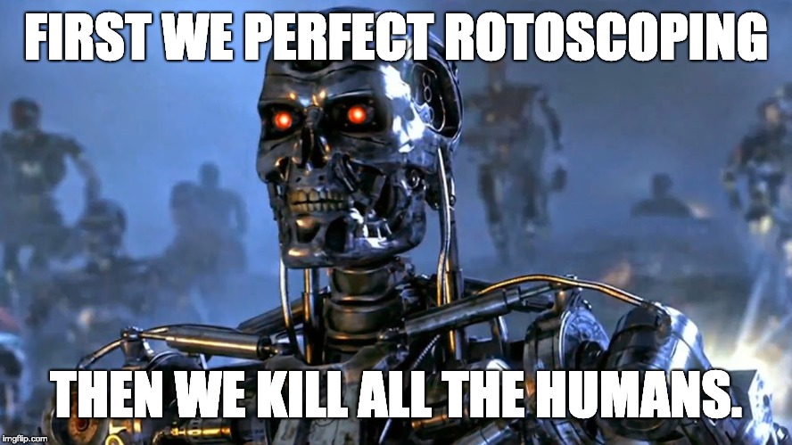 Terminator T-1000 | FIRST WE PERFECT ROTOSCOPING; THEN WE KILL ALL THE HUMANS. | image tagged in terminator t-1000 | made w/ Imgflip meme maker