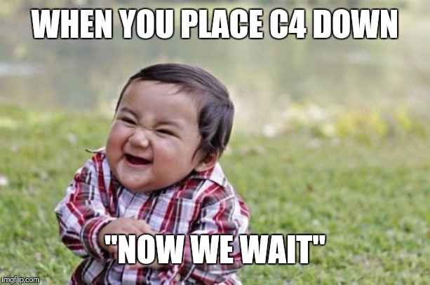 Evil Toddler | WHEN YOU PLACE C4 DOWN; "NOW WE WAIT" | image tagged in memes,evil toddler | made w/ Imgflip meme maker