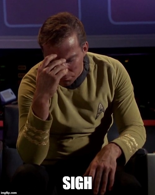 Kirk face palm | SIGH | image tagged in kirk face palm | made w/ Imgflip meme maker