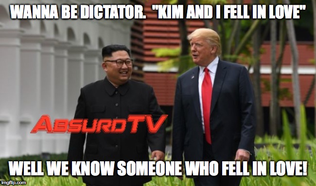 When Trump Fell In Love | WANNA BE DICTATOR.  "KIM AND I FELL IN LOVE"; WELL WE KNOW SOMEONE WHO FELL IN LOVE! | image tagged in trump and kim jung un,trump fell in love,kim jung un,wannabe,dictator | made w/ Imgflip meme maker
