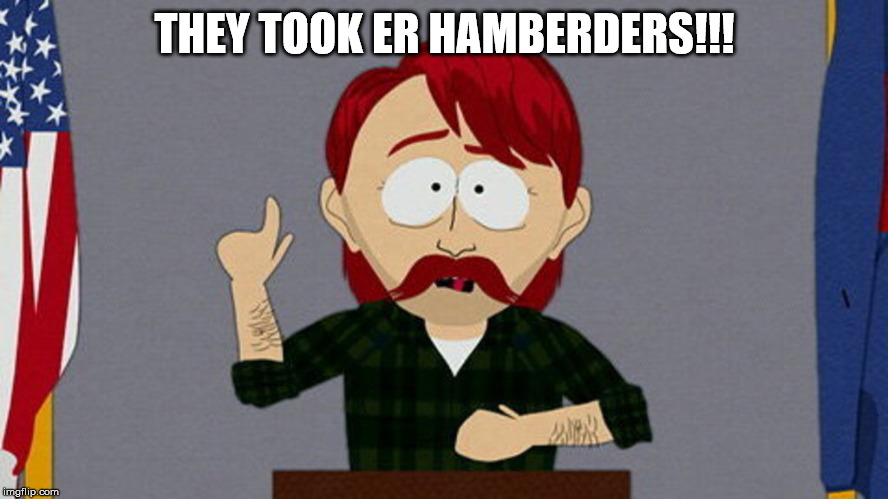 They took er hamdberders! | THEY TOOK ER HAMBERDERS!!! | image tagged in donald trump,gop,hamburgers | made w/ Imgflip meme maker