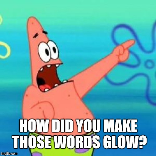 surprised patrick | HOW DID YOU MAKE THOSE WORDS GLOW? | image tagged in surprised patrick | made w/ Imgflip meme maker
