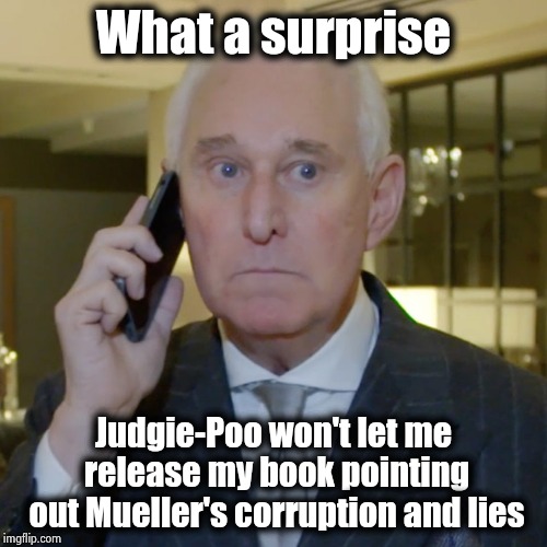 So much for "Freedom of Speech" | What a surprise; Judgie-Poo won't let me release my book pointing out Mueller's corruption and lies | image tagged in roger stone tweets,fascism,enemy,silence of the lambs,truth hurts,free speech | made w/ Imgflip meme maker