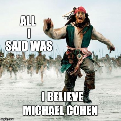 I Believe I Can Fly | ALL I SAID WAS; MICHAEL COHEN; I BELIEVE | image tagged in captain jack sparrow,funny,believe,i believe i can fly,memes,meme | made w/ Imgflip meme maker