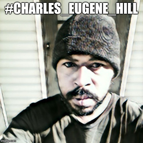 #charles_eugene_hill | #CHARLES_EUGENE_HILL | image tagged in charleseugenehill,charles-eugene-hill,charles_eugene_hill | made w/ Imgflip meme maker