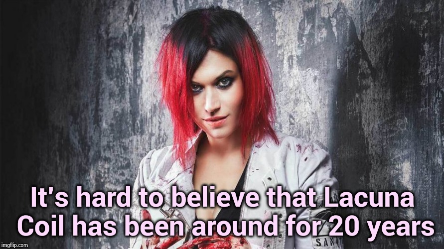 Time flies when you're having fun | It's hard to believe that Lacuna Coil has been around for 20 years | image tagged in metal,goth,rock music,italy,live long and prosper | made w/ Imgflip meme maker