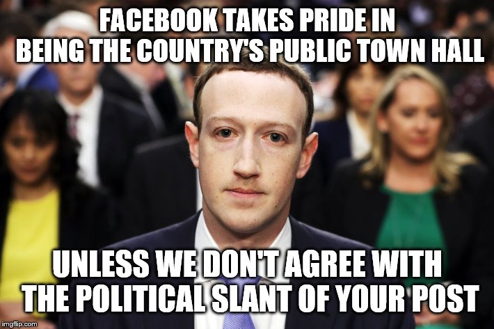 Mark Zuckerberg | FACEBOOK TAKES PRIDE IN BEING THE COUNTRY'S PUBLIC TOWN HALL; UNLESS WE DON'T AGREE WITH THE POLITICAL SLANT OF YOUR POST | image tagged in mark zuckerberg | made w/ Imgflip meme maker