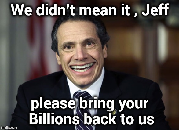 Curb your Socialists | We didn't mean it , Jeff; please bring your Billions back to us | image tagged in andrew cuomo,special kind of stupid,congress,no money,begging,forgiveness | made w/ Imgflip meme maker