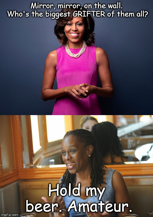 Mirror, mirror, on the wall. Who's the biggest GRIFTER of them all? Hold my beer. Amateur. | image tagged in michelle obama | made w/ Imgflip meme maker