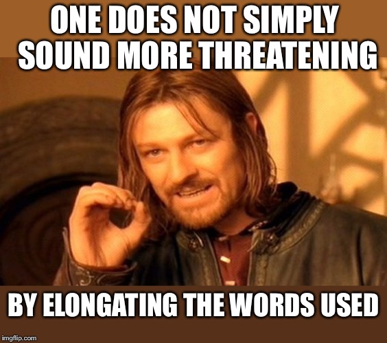One Does Not Simply Meme | ONE DOES NOT SIMPLY SOUND MORE THREATENING BY ELONGATING THE WORDS USED | image tagged in memes,one does not simply | made w/ Imgflip meme maker