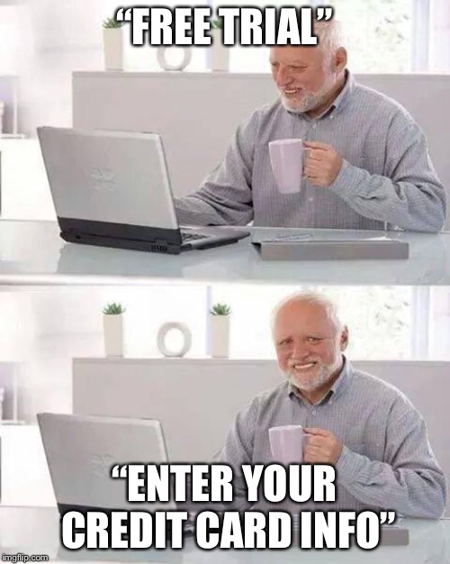Hide the Pain Harold | “FREE TRIAL”; “ENTER YOUR CREDIT CARD INFO” | image tagged in memes,hide the pain harold | made w/ Imgflip meme maker