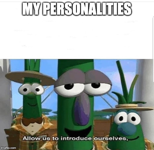 Allow us to introduce ourselves | MY PERSONALITIES | image tagged in allow us to introduce ourselves | made w/ Imgflip meme maker