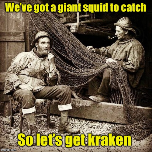Fishermen | We’ve got a giant squid to catch; So let’s get kraken | image tagged in fishermen | made w/ Imgflip meme maker