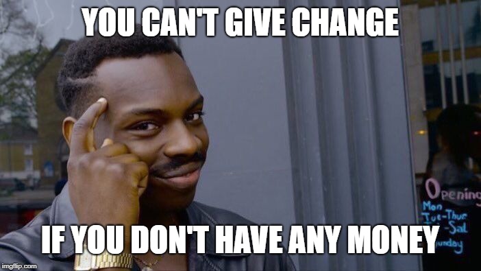 Roll Safe Think About It Meme | YOU CAN'T GIVE CHANGE; IF YOU DON'T HAVE ANY MONEY | image tagged in memes,roll safe think about it | made w/ Imgflip meme maker