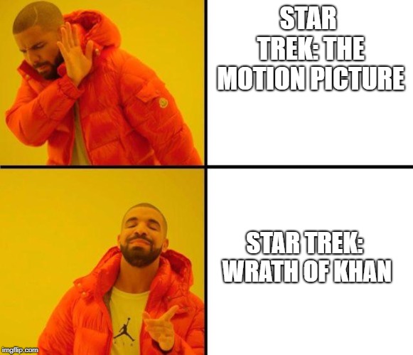 drake meme | STAR TREK: THE MOTION PICTURE; STAR TREK: WRATH OF KHAN | image tagged in drake meme | made w/ Imgflip meme maker