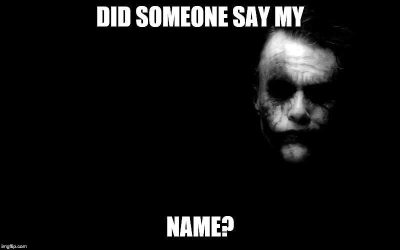 Joker in Shadows | DID SOMEONE SAY MY NAME? | image tagged in joker in shadows | made w/ Imgflip meme maker