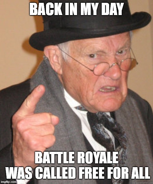 Back In My Day | BACK IN MY DAY; BATTLE ROYALE WAS CALLED FREE FOR ALL | image tagged in memes,back in my day | made w/ Imgflip meme maker