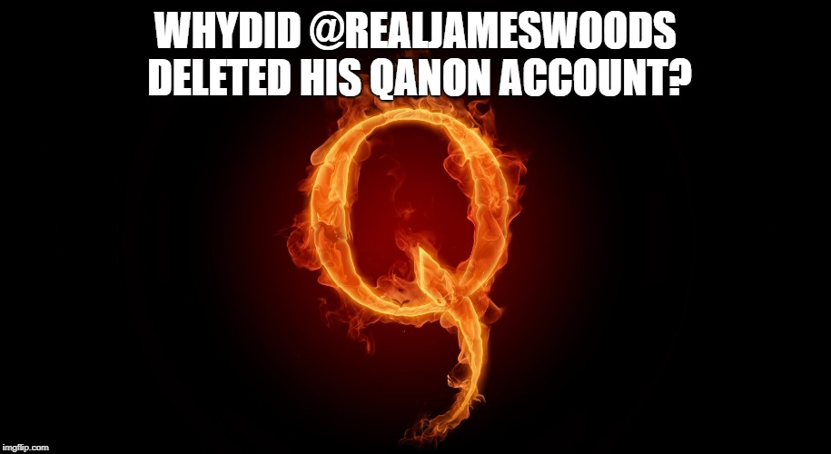 https://pbs.twimg.com/media/D0h4oQWUwAEejcz.png | WHYDID @REALJAMESWOODS DELETED HIS QANON ACCOUNT? | image tagged in qanon | made w/ Imgflip meme maker