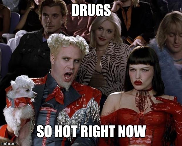 Mugatu So Hot Right Now Meme | DRUGS SO HOT RIGHT NOW | image tagged in memes,mugatu so hot right now | made w/ Imgflip meme maker