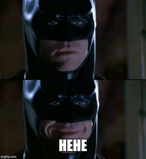 Batman Smiles Meme | HEHE | image tagged in memes,batman smiles | made w/ Imgflip meme maker
