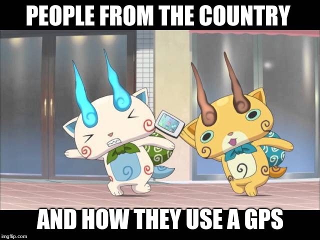 People From The Country | PEOPLE FROM THE COUNTRY; AND HOW THEY USE A GPS | image tagged in memes,yokai watch | made w/ Imgflip meme maker