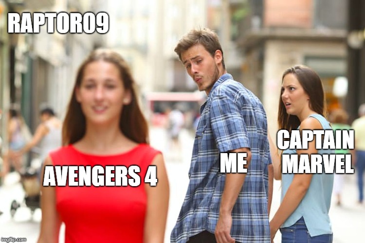 Distracted Boyfriend | RAPTOR09; CAPTAIN MARVEL; ME; AVENGERS 4 | image tagged in memes,distracted boyfriend,captain marvel,avengers 4 | made w/ Imgflip meme maker
