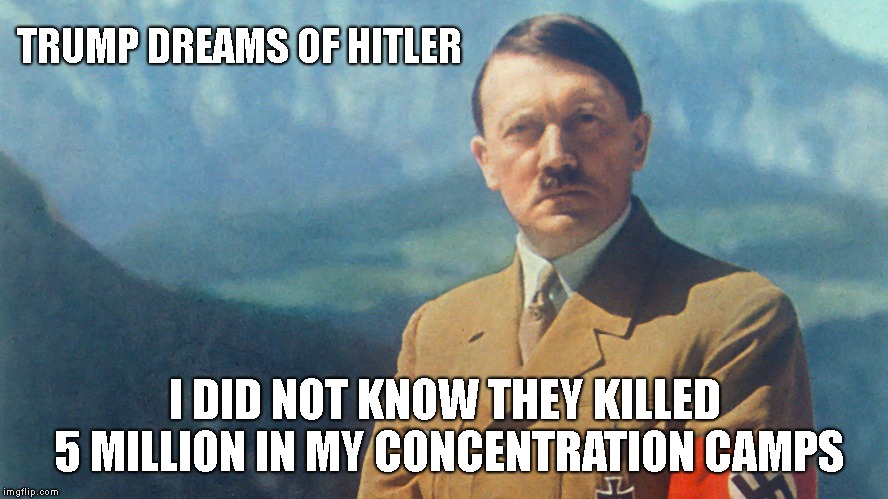 Trump Makes Excuses for Murderers
"He told me he did not know anything about it and I believe him." | TRUMP DREAMS OF HITLER; I DID NOT KNOW THEY KILLED 5 MILLION IN MY CONCENTRATION CAMPS | image tagged in trump impeachment,impeach trump | made w/ Imgflip meme maker