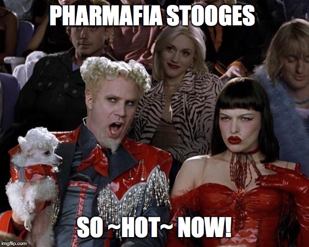 Stealing the Show, Literally | PHARMAFIA STOOGES; SO ~HOT~ NOW! | image tagged in mugatu so hot right now,pharmafia,stooges,corporate | made w/ Imgflip meme maker