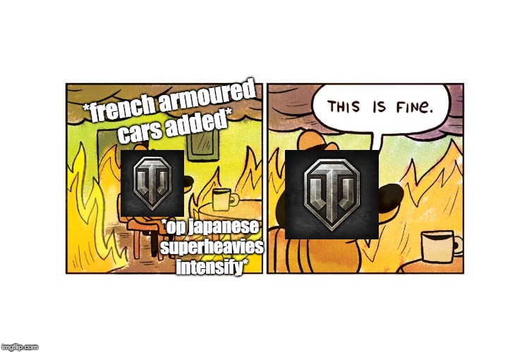 *french armoured cars added*; *op japanese superheavies intensify* | image tagged in world of tanks,this is fine | made w/ Imgflip meme maker