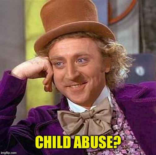 Creepy Condescending Wonka Meme | CHILD ABUSE? | image tagged in memes,creepy condescending wonka | made w/ Imgflip meme maker