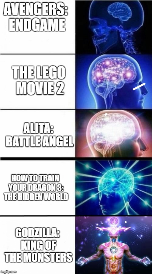 SUBMIT TO YOUR KING! | AVENGERS: ENDGAME; THE LEGO MOVIE 2; ALITA: BATTLE ANGEL; HOW TO TRAIN YOUR DRAGON 3: THE HIDDEN WORLD; GODZILLA: KING OF THE MONSTERS | image tagged in expanding brain meme | made w/ Imgflip meme maker