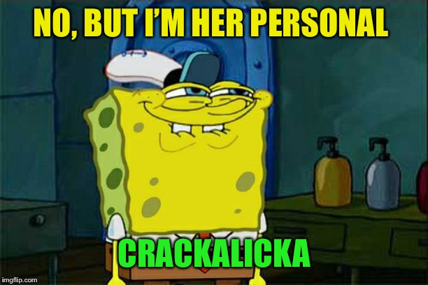 Don't You Squidward Meme | NO, BUT I’M HER PERSONAL CRACKALICKA | image tagged in memes,dont you squidward | made w/ Imgflip meme maker