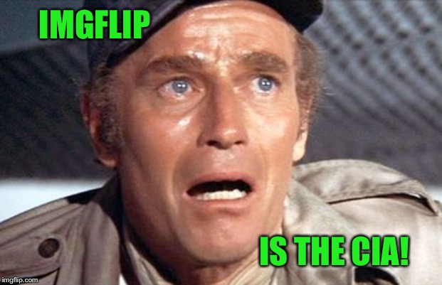 I just knew too much but, does that make me crazy? | IMGFLIP; IS THE CIA! | image tagged in soylent green,politics,imgflipinati,clowns | made w/ Imgflip meme maker