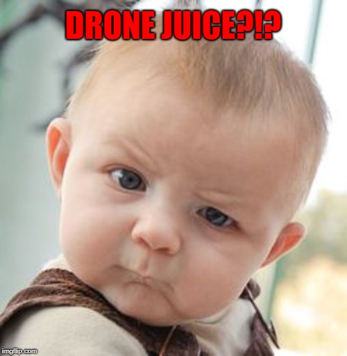 Skeptical Baby Meme | DRONE JUICE?!? | image tagged in memes,skeptical baby | made w/ Imgflip meme maker