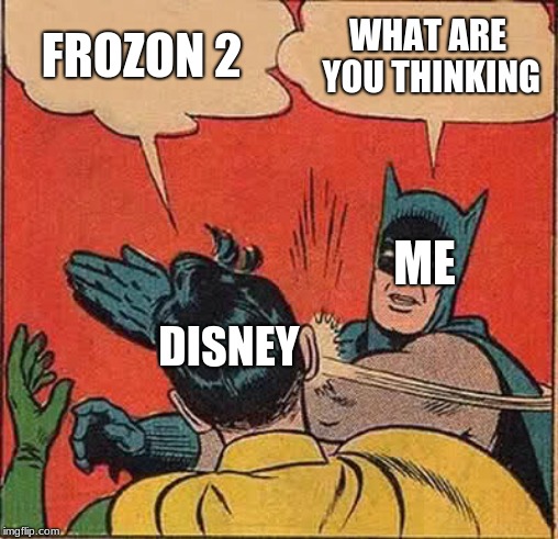 Batman Slapping Robin Meme | FROZON 2; WHAT ARE YOU THINKING; ME; DISNEY | image tagged in memes,batman slapping robin | made w/ Imgflip meme maker