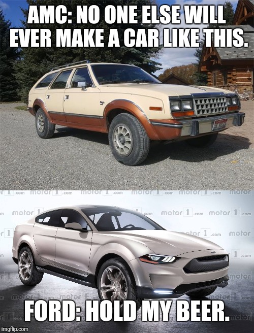Electric Mustang | AMC: NO ONE ELSE WILL EVER MAKE A CAR LIKE THIS. FORD: HOLD MY BEER. | image tagged in mustang,camaro,amc,drag racing,trump | made w/ Imgflip meme maker