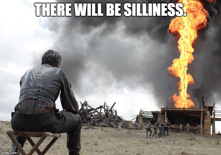 THERE WILL BE SILLINESS. | made w/ Imgflip meme maker
