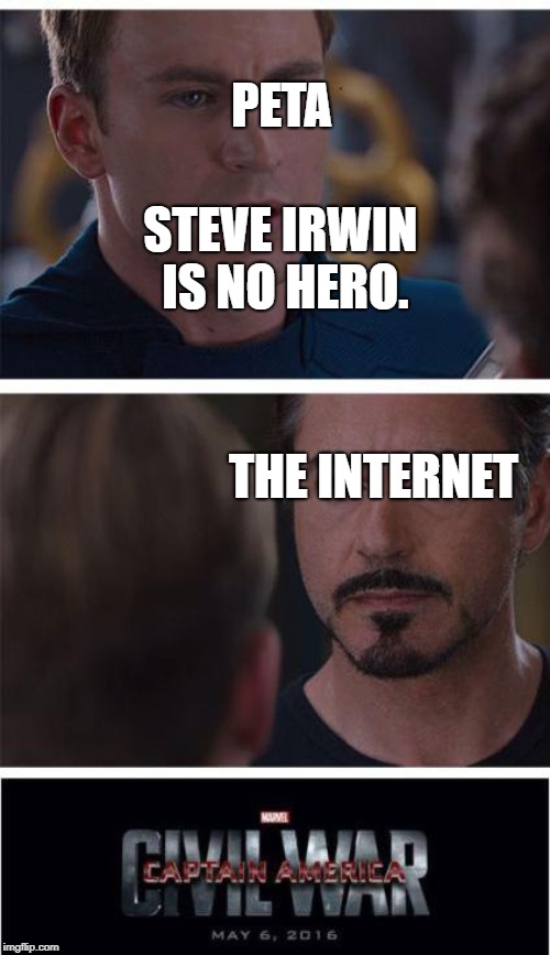 Marvel Civil War 1 Meme | PETA; STEVE IRWIN IS NO HERO. THE INTERNET | image tagged in memes,marvel civil war 1 | made w/ Imgflip meme maker