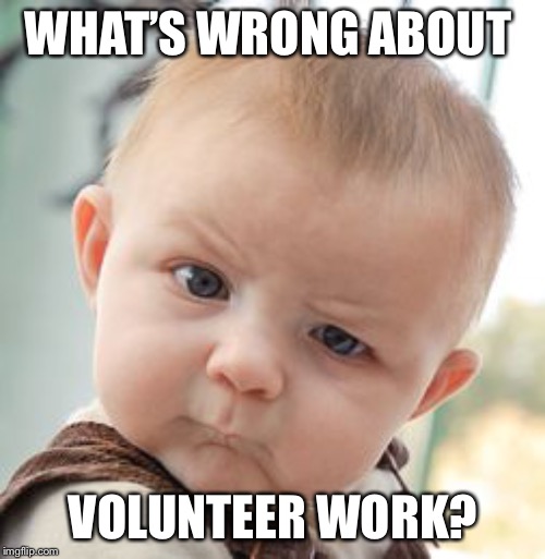 Skeptical Baby Meme | WHAT’S WRONG ABOUT VOLUNTEER WORK? | image tagged in memes,skeptical baby | made w/ Imgflip meme maker