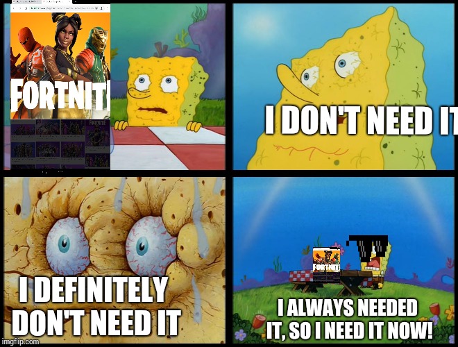 Spongebob - "I Don't Need It" (by Henry-C) | I DON'T NEED IT; I DEFINITELY DON'T NEED IT; I ALWAYS NEEDED IT, SO I NEED IT NOW! | image tagged in spongebob - i don't need it by henry-c | made w/ Imgflip meme maker