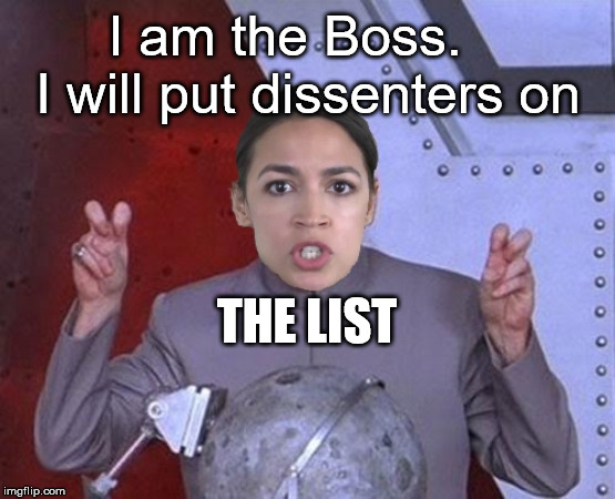 It Worked for Stalin | I am the Boss.


 I will put dissenters on; THE LIST | image tagged in 'evil' aoc,alexandria ocasio-cortez | made w/ Imgflip meme maker