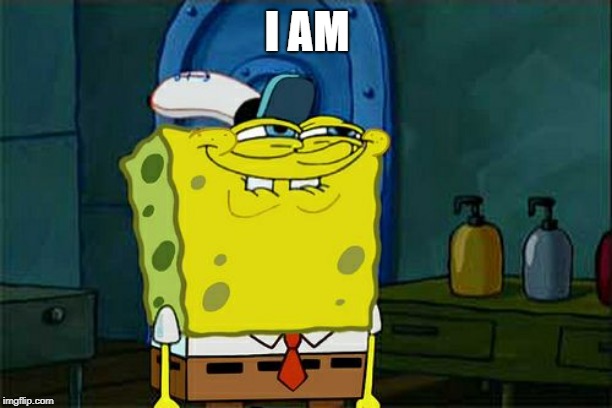 Don't You Squidward Meme | I AM | image tagged in memes,dont you squidward | made w/ Imgflip meme maker