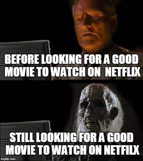 I'll Just Wait Here Meme | BEFORE LOOKING FOR A GOOD MOVIE TO WATCH ON  NETFLIX; STILL LOOKING FOR A GOOD MOVIE TO WATCH ON NETFILX | image tagged in memes,ill just wait here | made w/ Imgflip meme maker