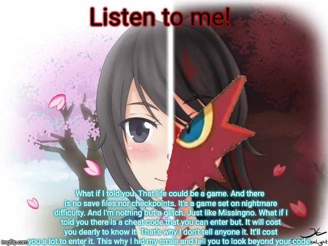 Yandere Blaziken | Listen to me! What if I told you. That life could be a game. And there is no save files nor checkpoints. It's a game set on nightmare diffic | image tagged in yandere blaziken | made w/ Imgflip meme maker