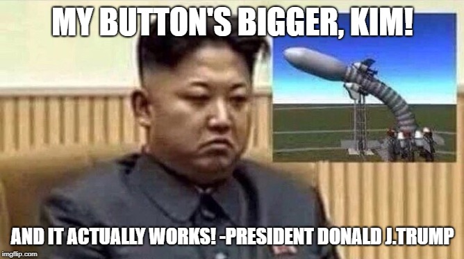MY BUTTON'S BIGGER, KIM! AND IT ACTUALLY WORKS! -PRESIDENT DONALD J.TRUMP | image tagged in projectile dysfunction | made w/ Imgflip meme maker