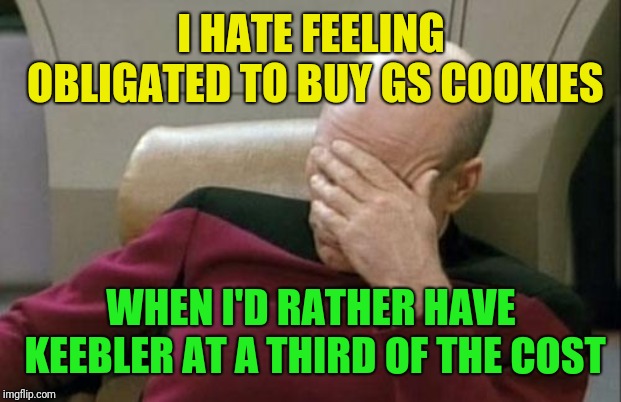 Captain Picard Facepalm Meme | I HATE FEELING OBLIGATED TO BUY GS COOKIES WHEN I'D RATHER HAVE KEEBLER AT A THIRD OF THE COST | image tagged in memes,captain picard facepalm | made w/ Imgflip meme maker
