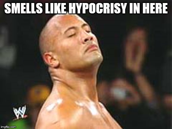 The Rock Smelling | SMELLS LIKE HYPOCRISY IN HERE | image tagged in the rock smelling | made w/ Imgflip meme maker