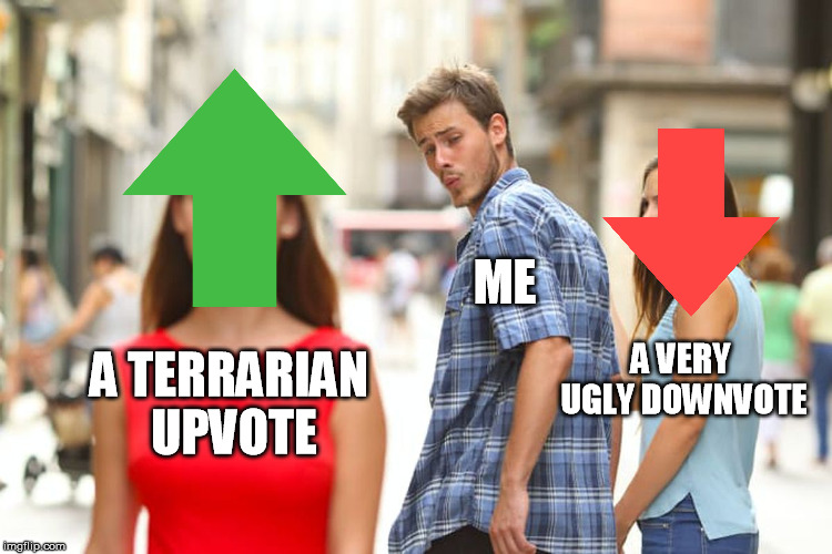 Distracted Boyfriend Meme | A TERRARIAN UPVOTE ME A VERY UGLY DOWNVOTE | image tagged in memes,distracted boyfriend | made w/ Imgflip meme maker